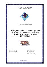 Luận văn Thẩm định và quyết định cho vay đối với dự án xây dựng nhà máy chế biến thủy sản xuất khẩu Huỳnh Mai
