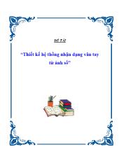Đề tài Thiết kế hệ thống nhận dạng vân tay từ ảnh số