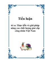 Tiểu luận Thực tiễn và giải pháp nâng cao chất lượng giai cấp công nhân Việt Nam
