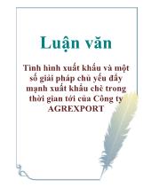 Luận văn Tình hình xuất khẩu và một số giải pháp chủ yếu đẩy mạnh xuất khẩu chè trong thời gian tới của Công ty AGREXPORT