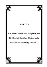 Luận văn Giả dụ nhà tư bản thuê công nhân, trả đủ giá trị sức lao động thì công nhân có bị bóc lột hay không? Vì sao?