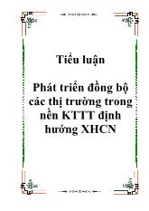 Tiểu luận Phát triển đồng bộ các thị trường trong nền Kinh tế thị trường định hướng Xã hội chủ nghĩa