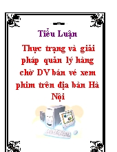 Tiểu luận Thực trạng và giải pháp quản lý hàng chờ dịch vụ bán vé xem phim trên địa bàn Hà Nội