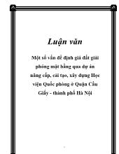 Luận văn Một số vấn đề định giá đất giải phóng mặt bằng qua dự án nâng cấp, cải tạo, xây dựng Học viện Quốc phòng ở Quận Cầu Giấy - Thành phố Hà Nội