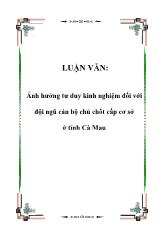 Luận văn Ảnh hưởng tư duy kinh nghiệm đối với đội ngũ cán bộ chủ chốt cấp cơ sở ở tỉnh Cà Mau