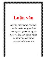 Luận văn Một số biện pháp chủ yếu nhằm hoàn thiện công tác lập và quản lý dự án đầu tư đổi mới công nghệ và thiết bị xây dựng trong thời gian tới