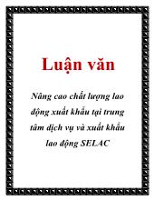 Luận văn Nâng cao chất lượng lao động xuất khẩu tại trung tâm dịch vụ và xuất khẩu lao động SELAC