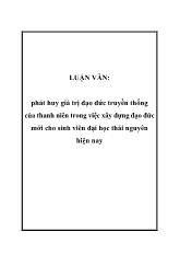 Luận văn Phát huy giá trị đạo đức truyền thống của thanh niên trong việc xây dựng đạo đức mới cho sinh viên đại học thái nguyên hiện nay