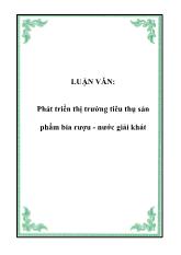 Luận văn Phát triển thị trường tiêu thụ sản phẩm bia rượu - Nước giải khát