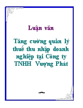 Luận văn Tăng cường quản lý thuế thu nhập doanh nghiệp tại Công ty Trách nhiệm hữu hạn Vượng Phát