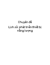 Chuyên đề Lịch sử phát triển thiết bị năng lượng
