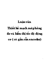 Luận văn Thiết kế mạch mô phỏng đo và hiển thị tốc độ động cơ ( có gắn sẵn encoder)