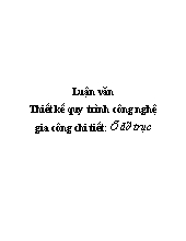 Luận văn Thiết kế quy trình công nghệ gia công chi tiết: Ổ đỡ trục