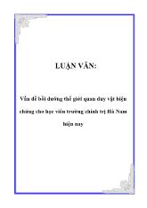 Luận văn Vấn đề bồi dưỡng thế giới quan duy vật biện chứng cho học viên trường chính trị Hà Nam hiện nay