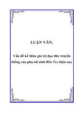 Luận văn Vấn đề kế thừa giá trị đạo đức truyền thống của phụ nữ tỉnh Bến Tre hiện nay