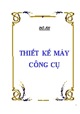 Thiết kế máy công cụ - Tính toán thiết kế hộp tốc độ máy tiện