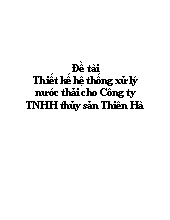 Đề tài Thiết kế hệ thống xử lý nước thải cho Công ty TNHH thủy sản Thiên Hà