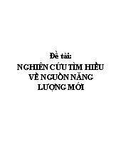 Đề tài Nghiên cứu tìm hiểu về nguồn năng lượng mới