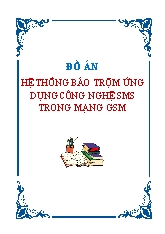 Đồ án Hệ thống báo trộm ứng dụng công nghệ SMS trong mạng GSM