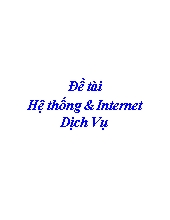 Đề tài Hệ thống & Internet Dịch Vụ