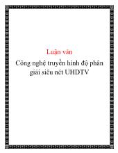 Luận văn Công nghệ truyền hình độ phân giải siêu nét UHDTV