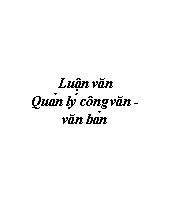 Luận văn Quản lý công văn - Văn bản