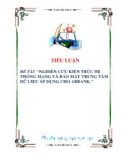Tiểu luận Nghiên cứu kiến trúc hệ thống mạng và bảo mật trung tâm dữ liệu áp dụng cho ABBank