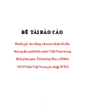 Đề tài Đánh giá tác động của các nhân tố đến thu ngân sách nhà nước Việt Nam trong thời gian qua. Xu hướng thay đổi thu ngân sách nhà nước khi Việt Nam gia nhập WTO