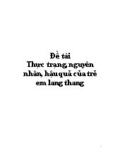 Đề tài Thực trạng, nguyên nhân, hậu quả của trẻ em lang thang
