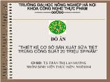 Đồ án Thiết kế cơ sở sản xuất sữa tiệt trùng công suất 20 triệu sp/năm