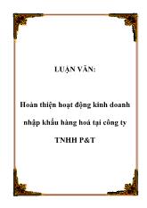 Luận văn Hoàn thiện hoạt động kinh doanh nhập khẩu hàng hoá tại công ty trách nhiệm hữu hạn P&T