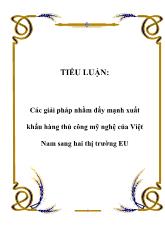 Tiểu luận Các giải pháp nhằm đẩy mạnh xuất khẩu hàng thủ công mỹ nghệ của Việt Nam sang hai thị trường EU
