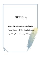 Tiểu luận Hoạt động kinh doanh tại ngân hàng Ngoại thương Hà Nội, định hướng và mục tiêu phát triển trong thời gian tới