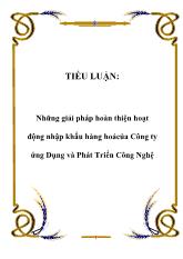 Tiểu luận Những giải pháp hoàn thiện hoạt động nhập khẩu hàng hoá của Công ty ứng Dụng và Phát Triển Công Nghệ
