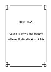 Tiểu luận Quan điểm duy vật biện chứng về mối quan hệ giữa vật chất với ý thức