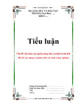 Tiểu luận Vấn đề việc làm của người nông dân sau khi bị thu hồi đất để xây dựng và phát triển các khu công nghiệp