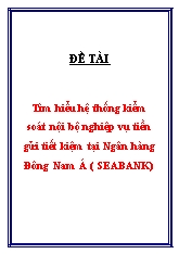 Đề tài Tìm hiểu hệ thống kiểm soát nội bộ nghiệp vụ tiền gửi tiết kiệm tại Ngân hàng Đông Nam Á ( SEABANK)