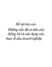 Đề tài Những vấn đề cơ bản của thống kê và vận dụng vào thực tế của doanh nghiệp
