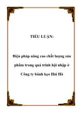 Tiểu luận Biện pháp nâng cao chất lượng sản phẩm trong quá trình hội nhập ở Công ty bánh kẹo Hải Hà