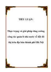 Tiểu luận Thực trạng và giải pháp tăng cường công tác quản lí nhà nước về đất đô thị trên địa bàn thành phố Hà Nội