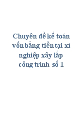 Chuyên đề Kế toán vốn bằng tiền tại xí nghiệp xây lắp công trình số 1