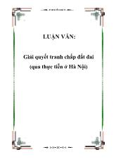 Luận văn Giải quyết tranh chấp đất đai (qua thực tiễn ở Hà Nội)
