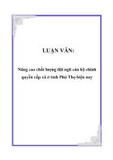 Luận văn Nâng cao chất lượng đội ngũ cán bộ chính quyền cấp xã ở tỉnh Phú Thọ hiện nay