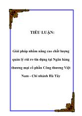 Tiểu luận Giải pháp nhằm nâng cao chất lượng quản lý rủi ro tín dụng tại Ngân hàng thương mại cổ phần Công thương Việt Nam - Chi nhánh Hà Tây
