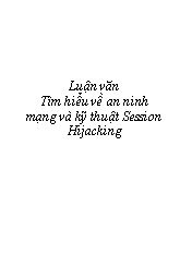 Luận văn Tìm hiểu về an ninh mạng và kỹ thuật Session Hijacking