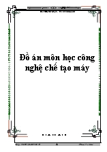 Đồ án Môn học công nghệ chế tạo máy