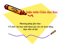 Phương pháp giáo dục: Tổ chức cho học sinh tham gia vào các hoạt động thực tiễn xã hội