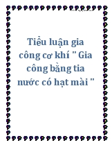Tiểu luận Gia công cơ khí Gia công bằng tia nước có hạt mài